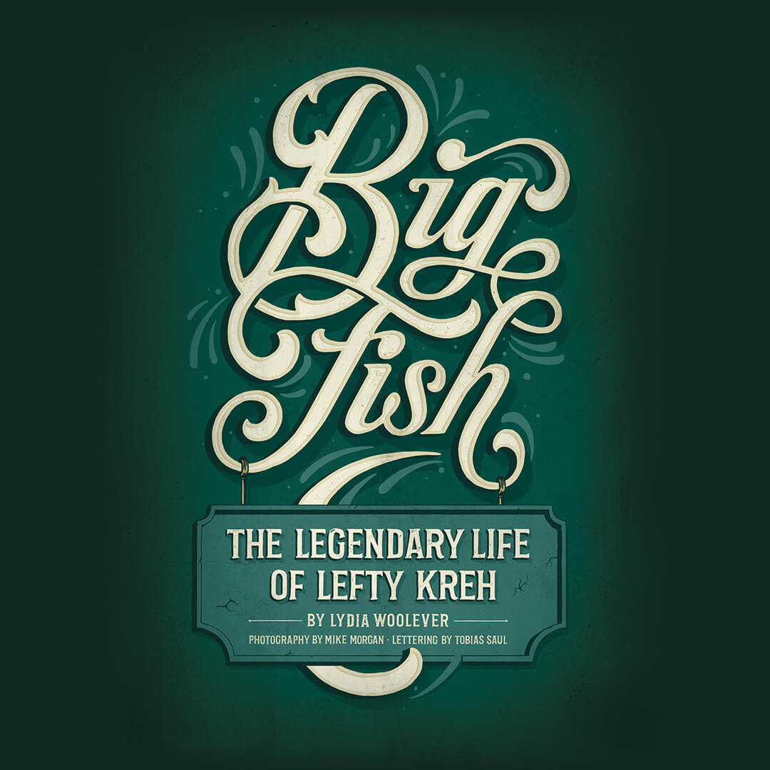 The Legendary Life of Lefty Kreh. By Lydia Woolever. Photography by Mike Morgan. Lettering by Tobias Saul.