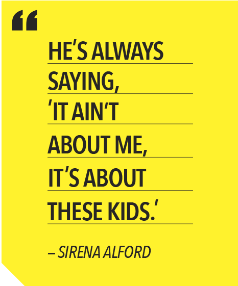 "He’s always saying, ‘It ain’t about me, it’s about these kids,’" says Sirena Alford